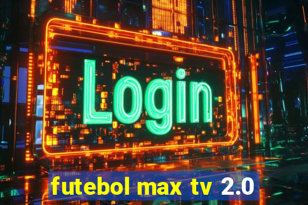 futebol max tv 2.0